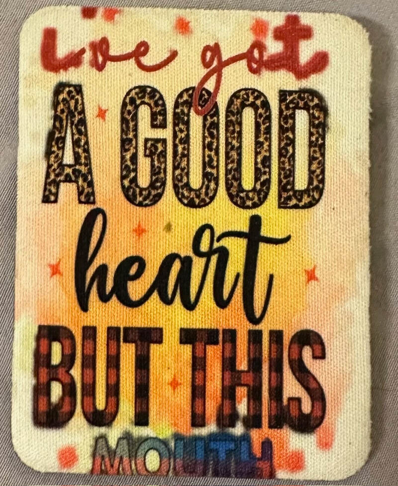 I'VE GOT A GOOD HEART BUT THIS MOUTH