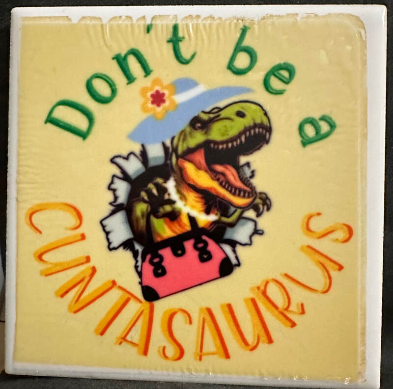 DON'T BE A CUNTASAURUS