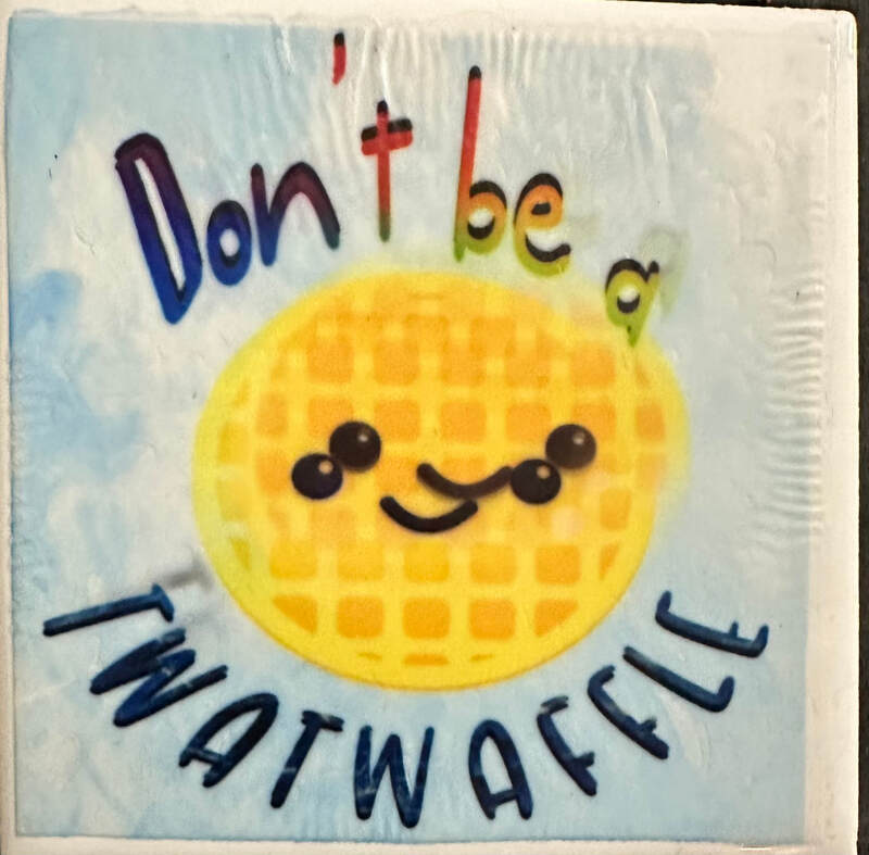 DONT BE A TWATWAFFLE