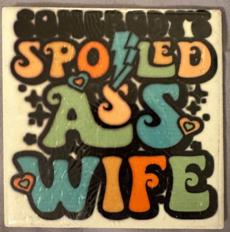 SOMEBODY'S SPOILED ASS WIFE